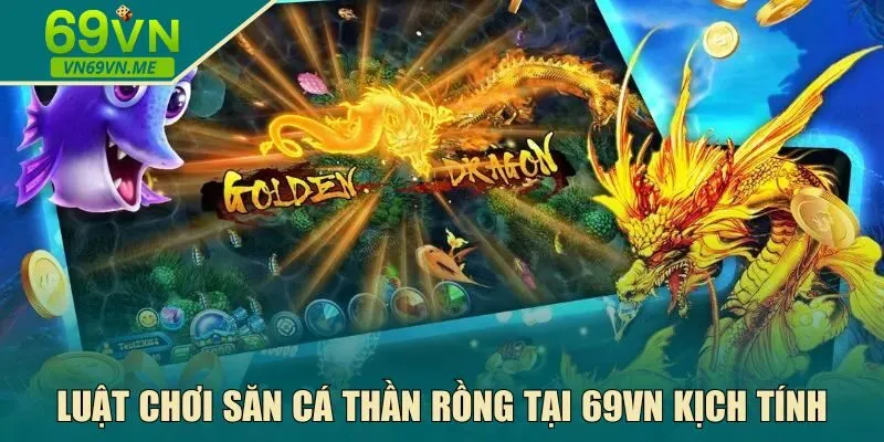 Luật chơi săn cá thần rồng tại 69VN kịch tính