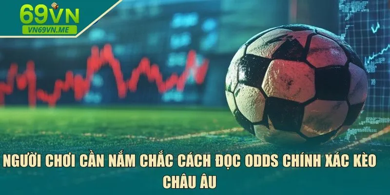 cách đọc odds chính xác kèo châu Âu
