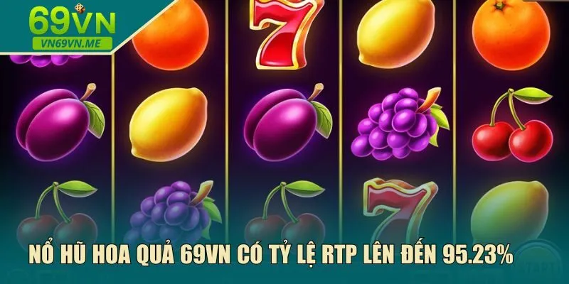Nổ hũ hoa quả 69VN có tỷ lệ RTP lên đến 95.23%